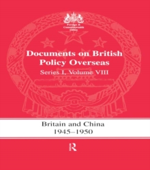 Britain and China 1945-1950 : Documents on British Policy Overseas, Series I Volume VIII