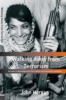 Walking Away from Terrorism : Accounts of Disengagement from Radical and Extremist Movements