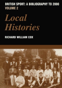 British Sport - A Bibliography to 2000 : Volume 2: Local Histories