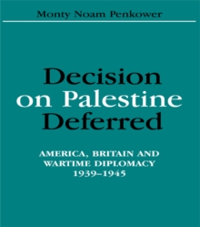 Decision on Palestine Deferred : America, Britain and Wartime Diplomacy, 1939-1945