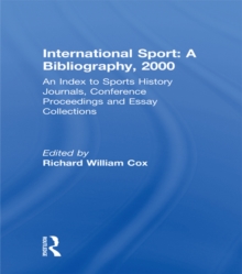 International Sport: A Bibliography, 2000 : An Index to Sports History Journals, Conference Proceedings and Essay Collections