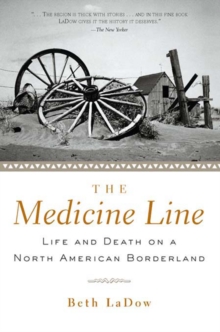 The Medicine Line : Life and Death on a North American Borderland