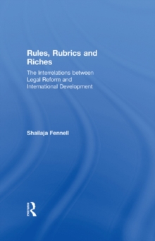 Rules, Rubrics and Riches : The Interrelations between Legal Reform and International Development