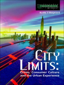 City Limits : Crime, Consumer Culture and the Urban Experience