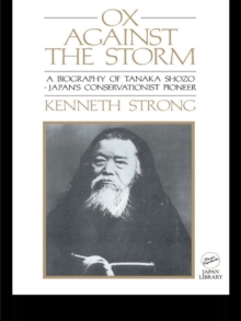 Ox Against the Storm : A Biography of Tanaka Shozo: Japans Conservationist Pioneer