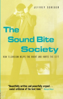 The Sound Bite Society : How Television Helps the Right and Hurts the Left