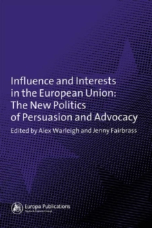 Influence and Interests in the European Union : The New Politics of Persuasion and Advocacy