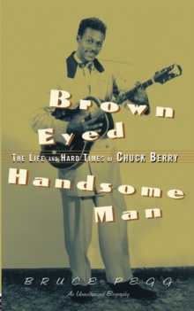 Brown Eyed Handsome Man : The Life and Hard Times of Chuck Berry