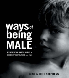 Ways of Being Male : Representing Masculinities in Children's Literature