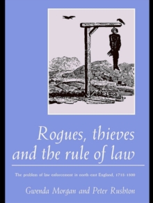 Rogues, Thieves And the Rule of Law : The Problem Of Law Enforcement In North-East England, 1718-1820