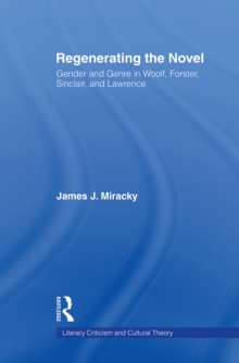 Regenerating the Novel : Gender and Genre in Woolf, Forster, Sinclair, and Lawrence