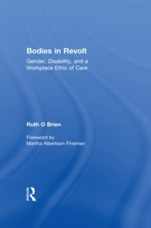 Bodies in Revolt : Gender, Disability, and a Workplace Ethic of Care