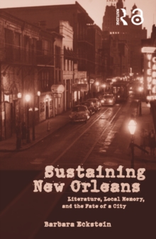 Sustaining New Orleans : Literature, Local Memory, and the Fate of a City