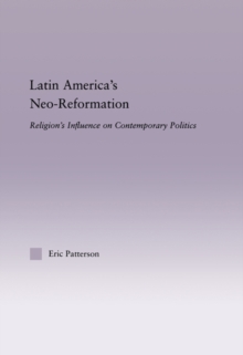 Latin America's Neo-Reformation : Religion's Influence on Contemporary Politics