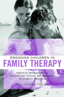 Engaging Children in Family Therapy : Creative Approaches to Integrating Theory and Research in Clinical Practice