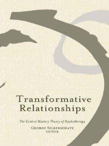 Transformative Relationships : The Control Mastery Theory of Psychotherapy