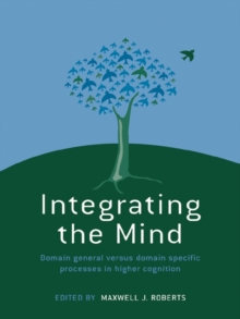 Integrating the Mind : Domain General Versus Domain Specific Processes in Higher Cognition