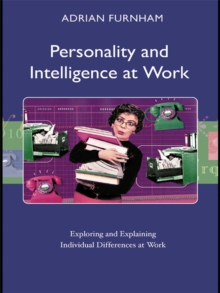 Personality and Intelligence at Work : Exploring and Explaining Individual Differences at Work