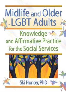 Midlife and Older LGBT Adults : Knowledge and Affirmative Practice for the Social Services