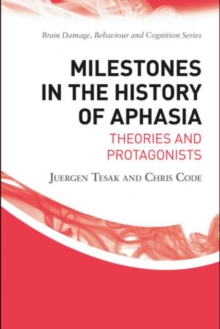 Milestones in the History of Aphasia : Theories and Protagonists