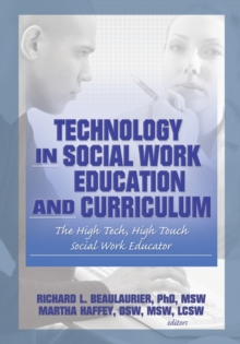 Technology in Social Work Education and Curriculum : The High Tech, High Touch Social Work Educator