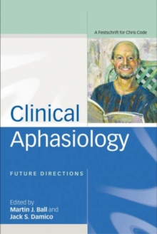 Clinical Aphasiology : Future Directions: A Festschrift for Chris Code