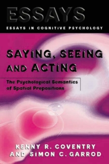 Saying, Seeing and Acting : The Psychological Semantics of Spatial Prepositions