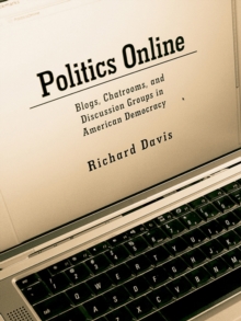 Politics Online : Blogs, Chatrooms, and Discussion Groups in American Democracy