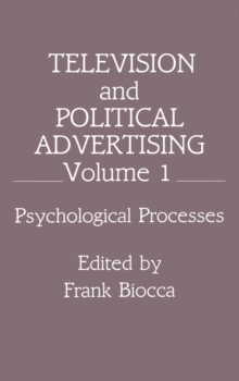 Television and Political Advertising : Volume I: Psychological Processes