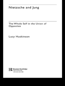 Nietzsche and Jung : The Whole Self in the Union of Opposites