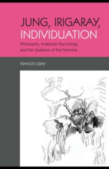 Jung, Irigaray, Individuation : Philosophy, Analytical Psychology, and the Question of the Feminine