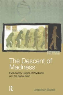 The Descent of Madness : Evolutionary Origins of Psychosis and the Social Brain