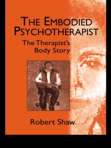 The Embodied Psychotherapist : The Therapist's Body Story