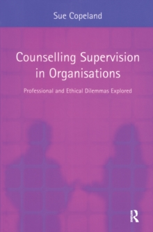 Counselling Supervision in Organisations : Professional and Ethical Dilemmas Explored