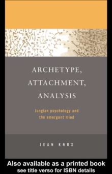 Archetype, Attachment, Analysis : Jungian Psychology and the Emergent Mind