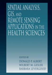 Spatial Analysis, GIS and Remote Sensing : Applications in the Health Sciences