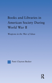 Books and Libraries in American Society during World War II : Weapons in the War of Ideas