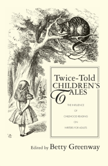 Twice-Told Children's Tales : The Influence of Childhood Reading on Writers for Adults