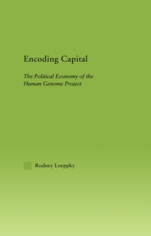 Encoding Capital : The Political Economy of the Human Genome Project