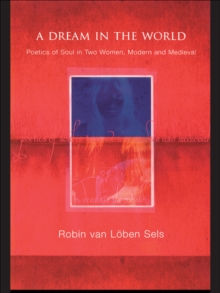 A Dream in the World : Poetics of Soul in Two Women, Modern and Medieval