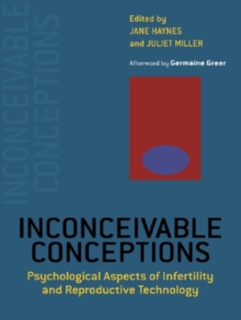 Inconceivable Conceptions : Psychological Aspects of Infertility and Reproductive Technology