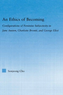 An Ethics of Becoming : Configurations of Feminine Subjectivity in Jane Austen Charlotte Bronte, and George Eliot