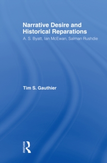 Narrative Desire and Historical Reparations : A.S. Byatt, Ian McEwan, and Salman Rushdie