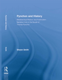 Pynchon and History : Metahistorical Rhetoric and Postmodern Narrative Form in the Novels of Thomas Pynchon