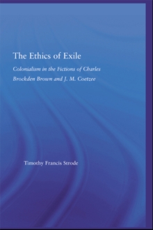 The Ethics of Exile : Colonialism in the Fictions of Charles Brockden Brown and J.M. Coetzee