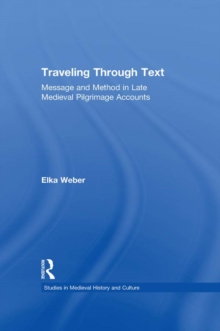 Traveling Through Text : Message and Method in Late Medieval Pilgrimage Accounts