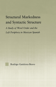 Structural Markedness and Syntactic Structure : A Study of Word Order and the Left Periphery in Mexican Spanish