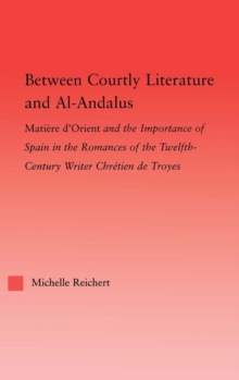 Between Courtly Literature and Al-Andaluz : Oriental Symbolism and Influences in the Romances of Chretien de Troyes