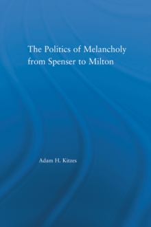 The Politics of Melancholy from Spenser to Milton