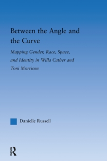 Between the Angle and the Curve : Mapping Gender, Race, Space, and Identity in Willa Cather and Toni Morrison